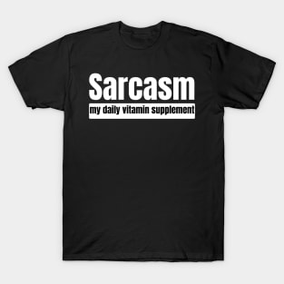 Sarcasm: My Daily Vitamin Supplement T-Shirt